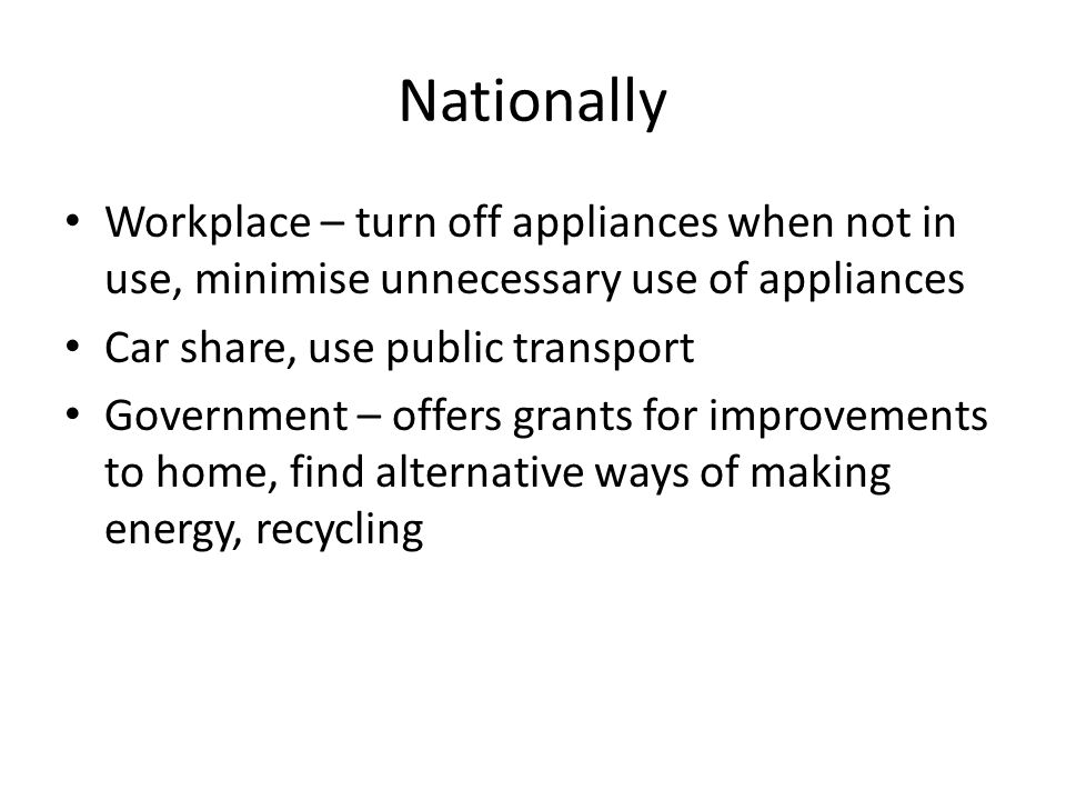 Nationally Workplace – turn off appliances when not in use, minimise unnecessary use of appliances.