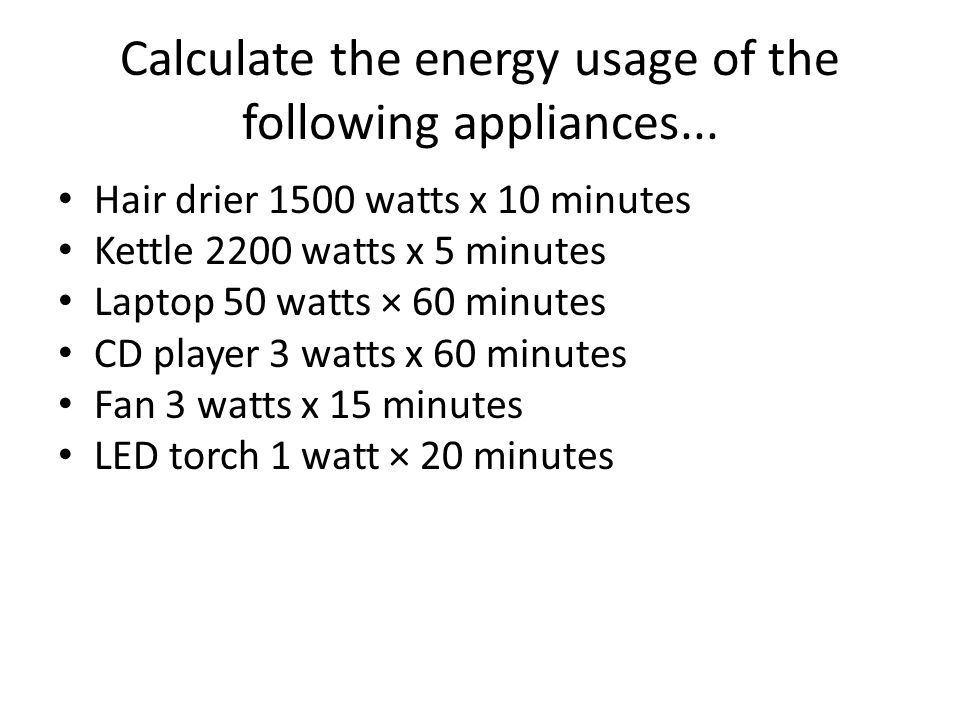 Calculate the energy usage of the following appliances...
