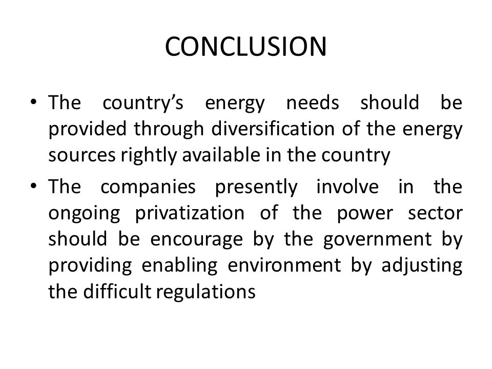 CONCLUSION The country’s energy needs should be provided through diversification of the energy sources rightly available in the country.