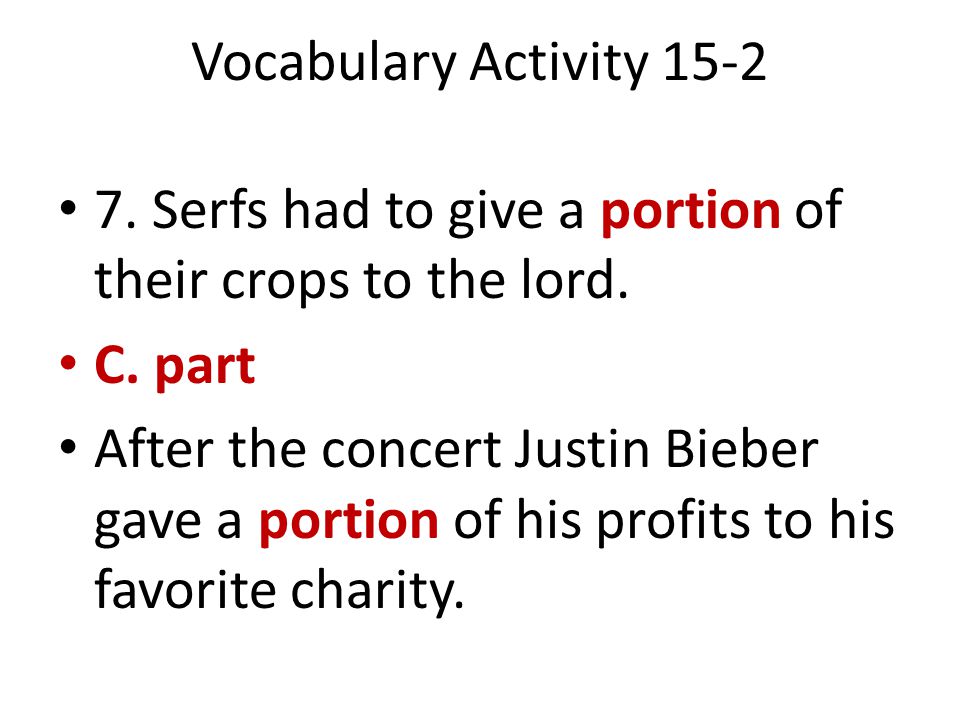 Vocabulary Activity Serfs had to give a portion of their crops to the lord. C. part.