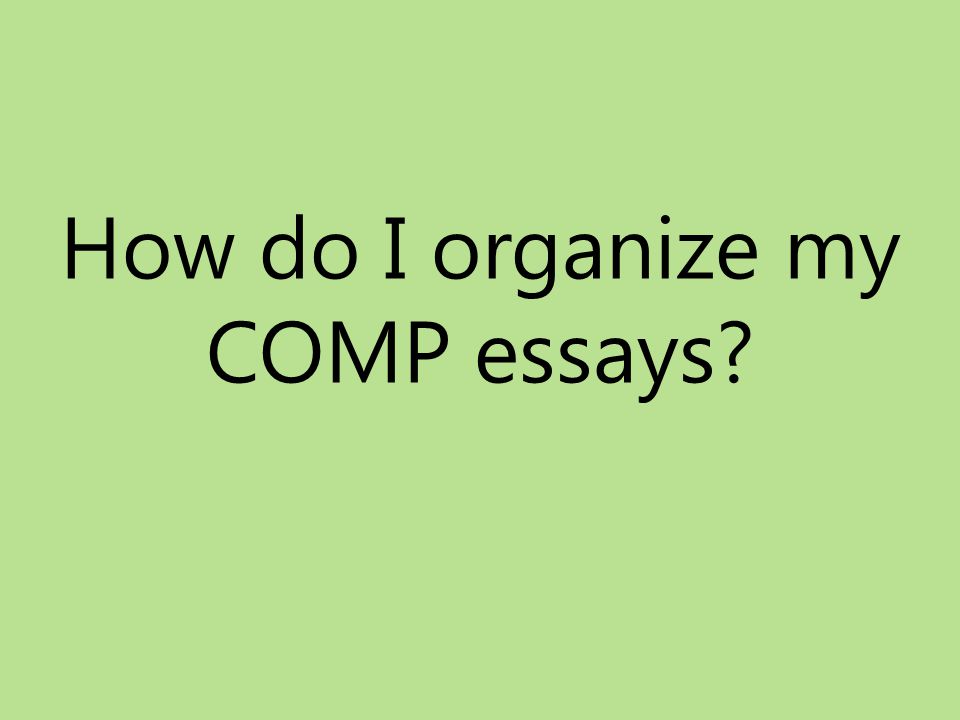 How do I organize my COMP essays