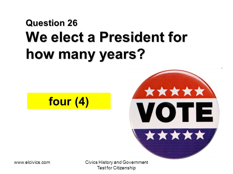 Question 26 We elect a President for how many years