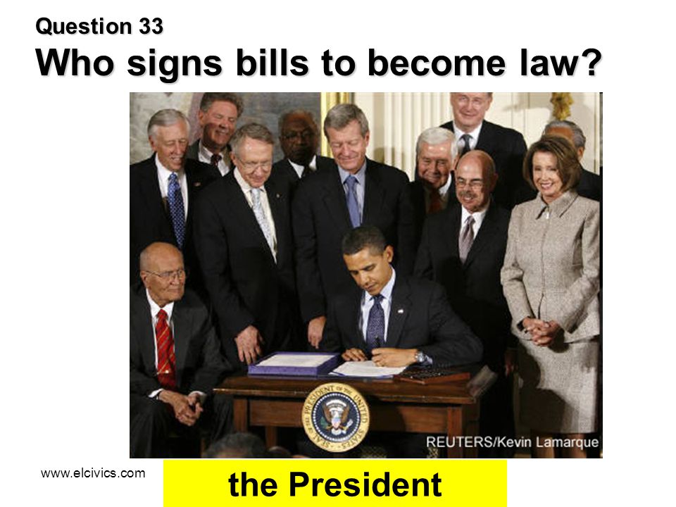 Question 33 Who signs bills to become law