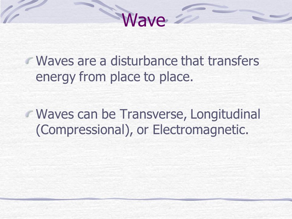 Wave Waves are a disturbance that transfers energy from place to place.