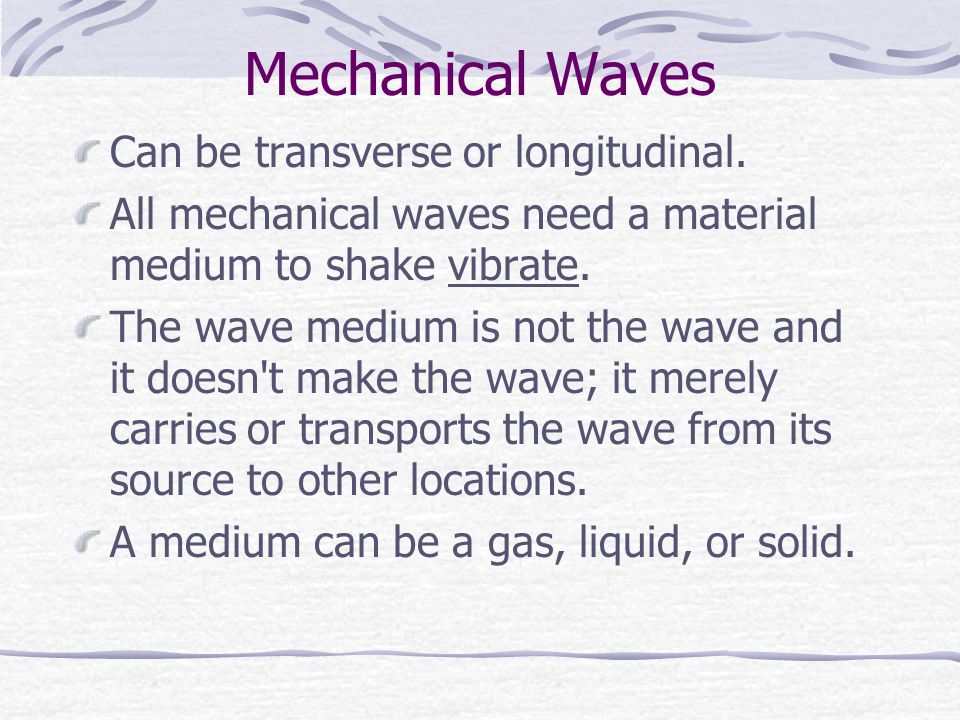 Mechanical Waves Can be transverse or longitudinal.