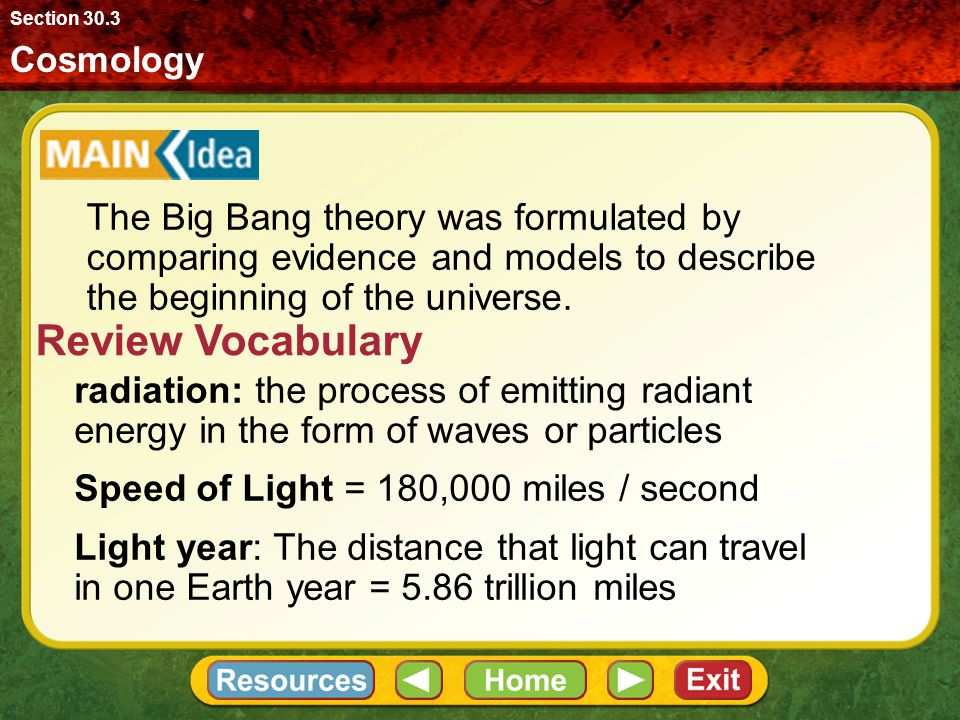 Section 30.3 Cosmology. The Big Bang theory was formulated by comparing evidence and models to describe the beginning of the universe.