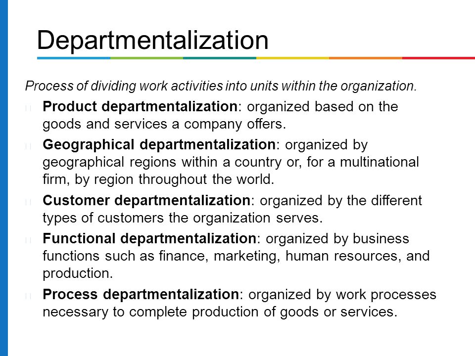 Departmentalization Process of dividing work activities into units within the organization.
