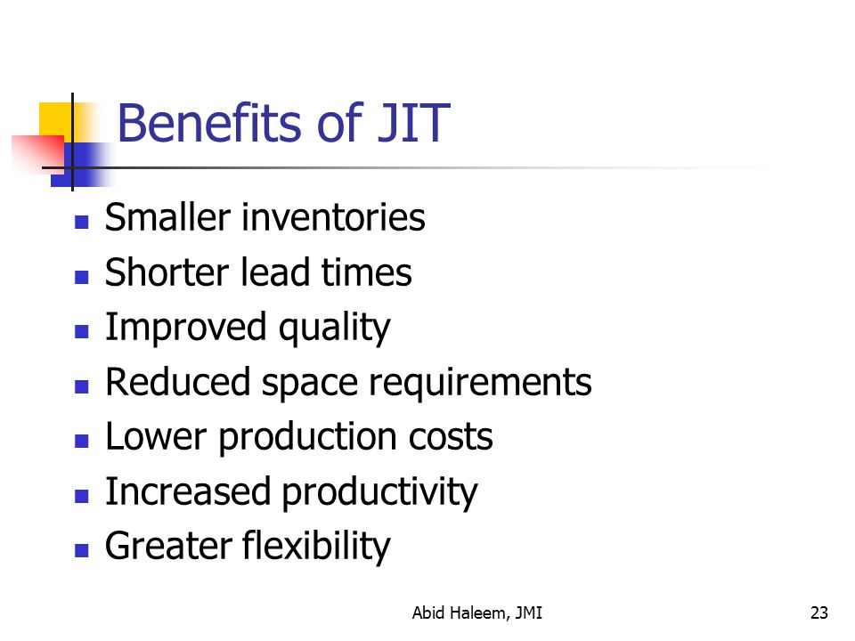 Benefits of JIT Smaller inventories Shorter lead times