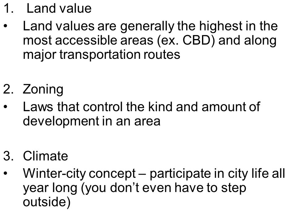 1. Land value Land values are generally the highest in the most accessible areas (ex. CBD) and along major transportation routes.