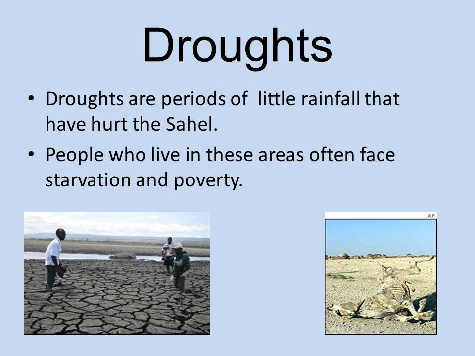 Droughts Droughts are periods of little rainfall that have hurt the Sahel.
