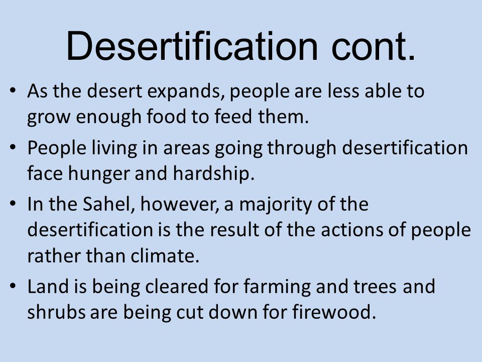 Desertification cont. As the desert expands, people are less able to grow enough food to feed them.