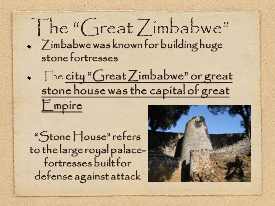 The Great Zimbabwe Zimbabwe was known for building huge stone fortresses.