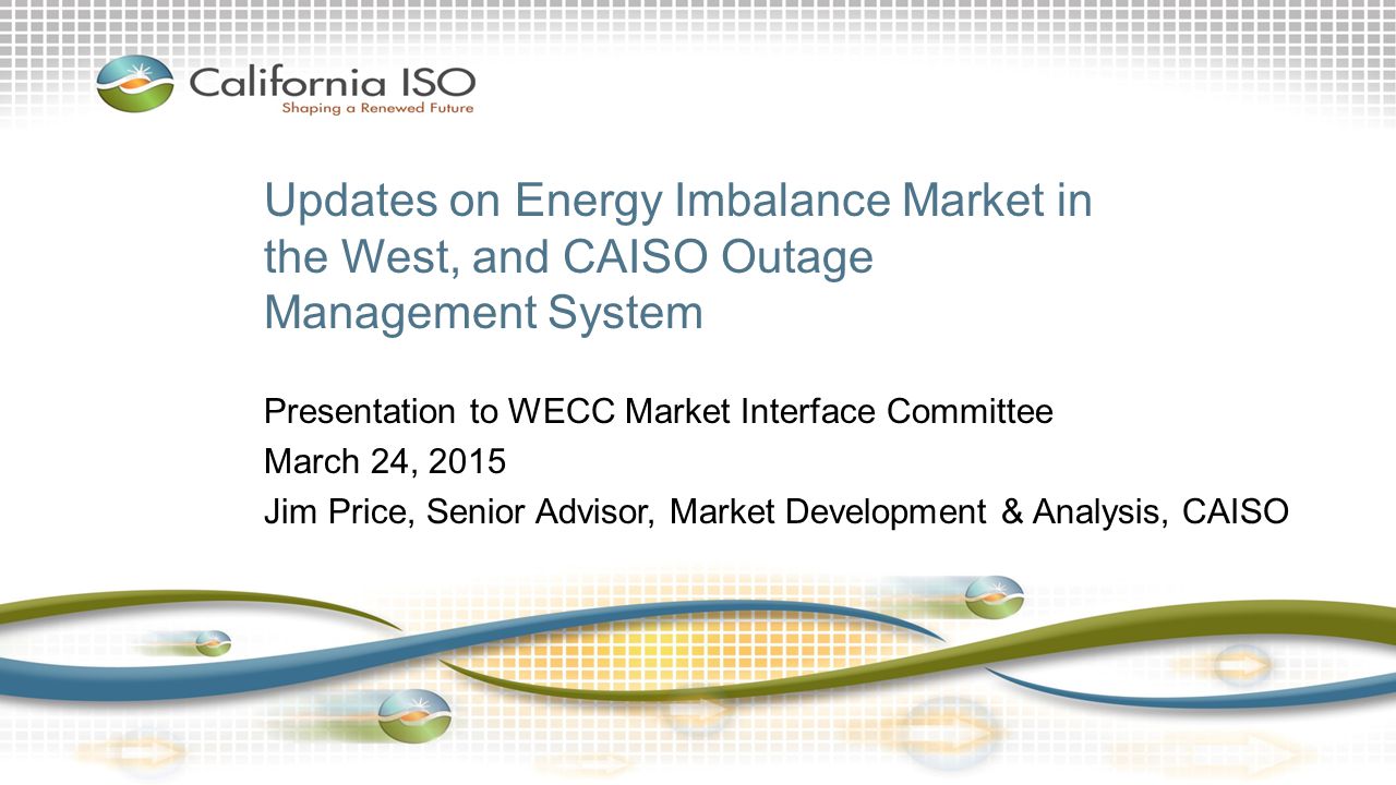 Updates on Energy Imbalance Market in the West, and CAISO Outage Management System