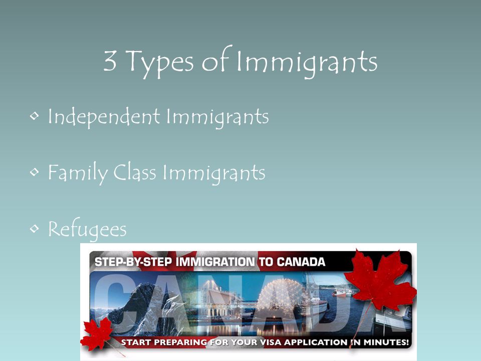 3 Types of Immigrants Independent Immigrants Family Class Immigrants