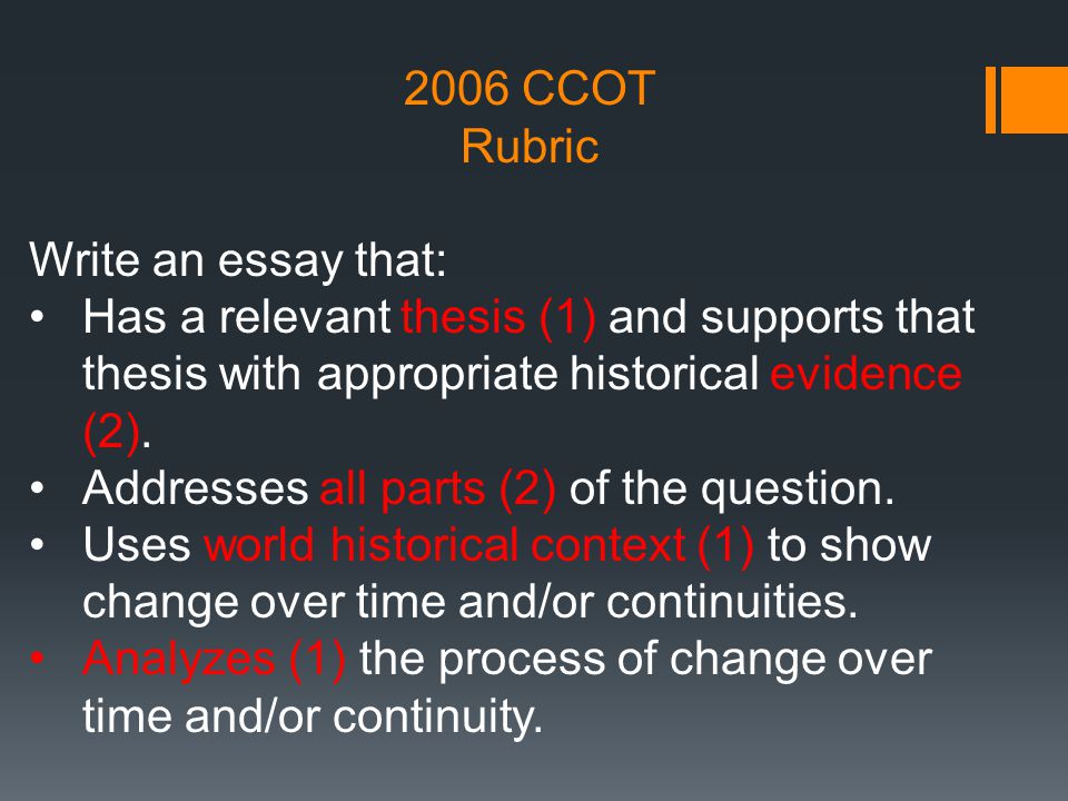 2006 CCOT Rubric. Write an essay that: Has a relevant thesis (1) and supports that thesis with appropriate historical evidence (2).