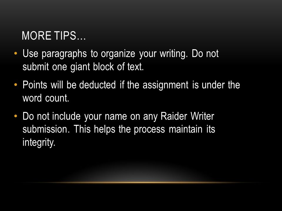 More Tips… Use paragraphs to organize your writing. Do not submit one giant block of text.