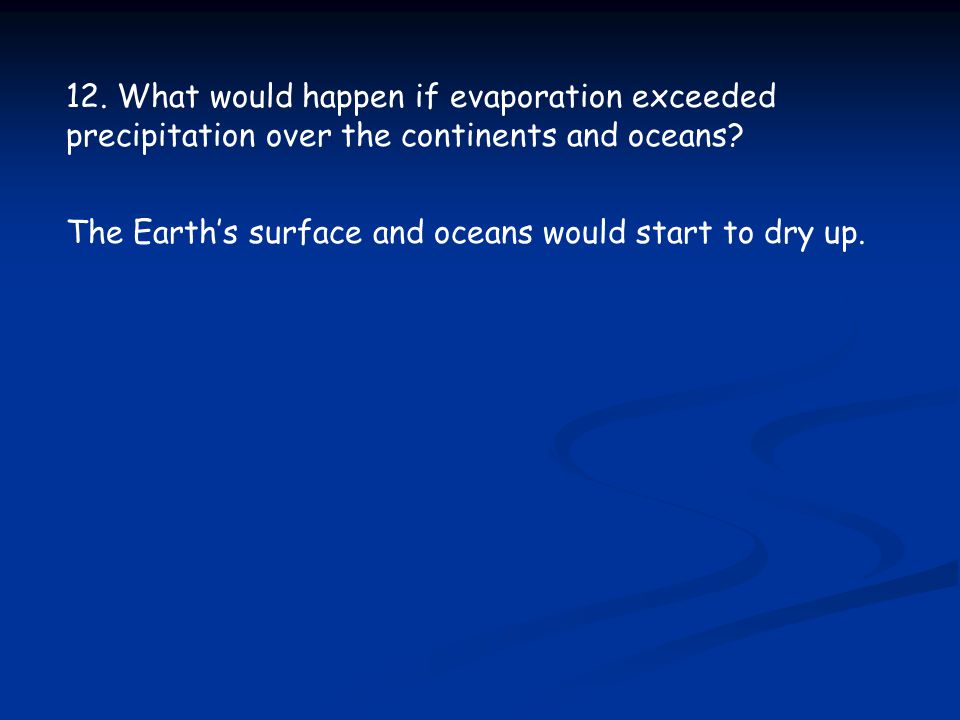12. What would happen if evaporation exceeded precipitation over the continents and oceans
