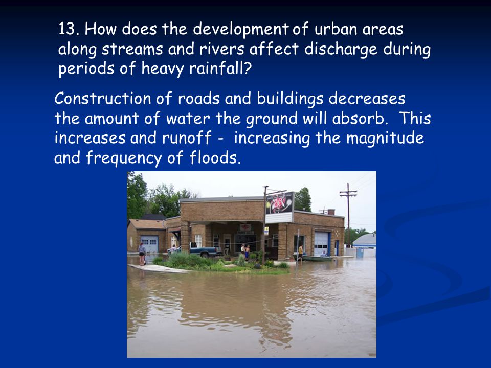 13. How does the development of urban areas along streams and rivers affect discharge during periods of heavy rainfall