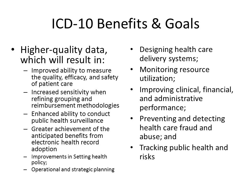 ICD-10 Benefits & Goals Higher-quality data, which will result in: