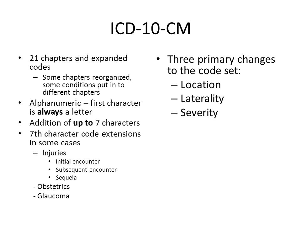 ICD-10-CM Three primary changes to the code set: Location Laterality