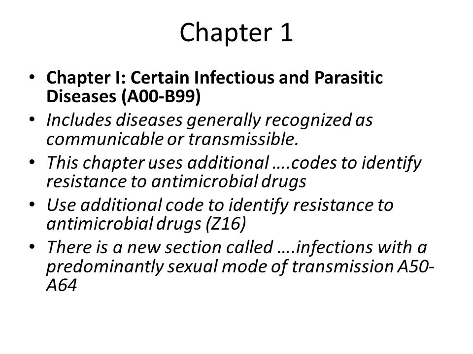 Chapter 1 Chapter I: Certain Infectious and Parasitic Diseases (A00-B99) Includes diseases generally recognized as communicable or transmissible.