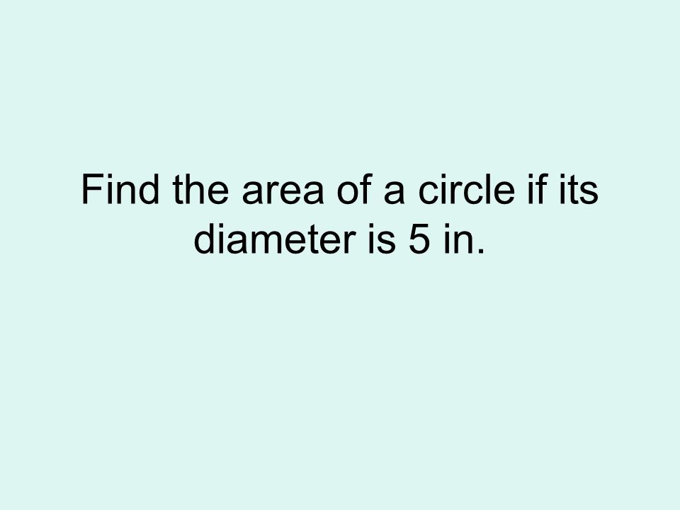 Find the area of a circle if its diameter is 5 in.