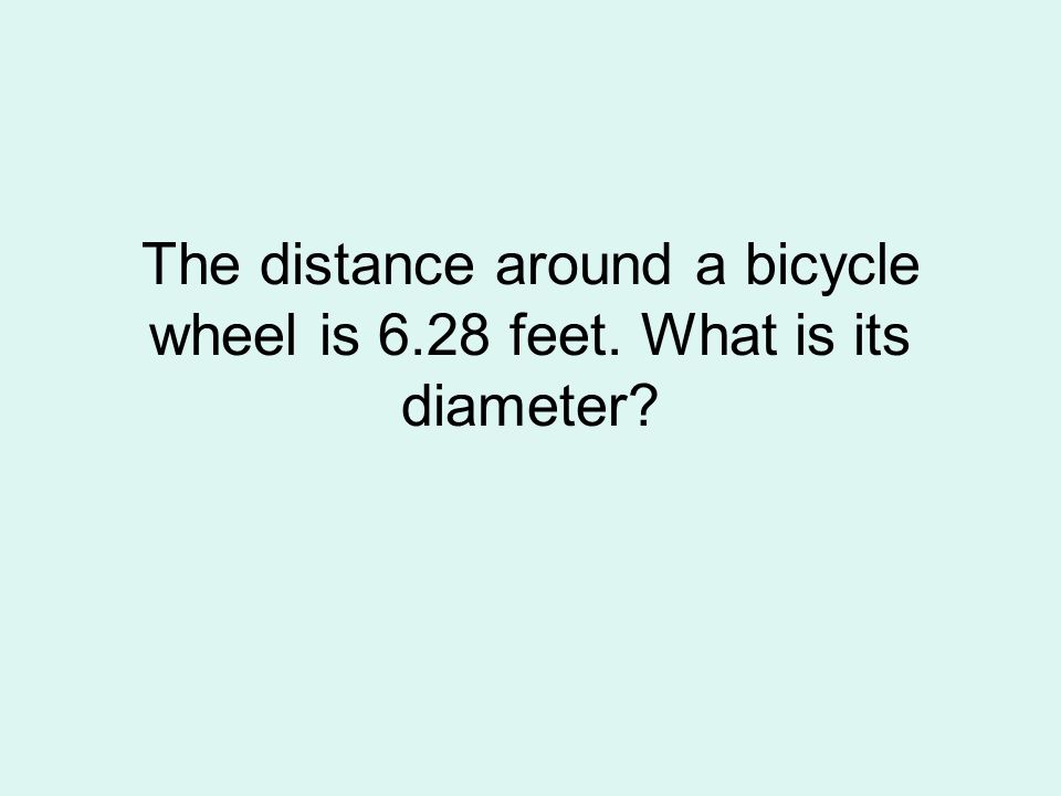 The distance around a bicycle wheel is 6.28 feet. What is its diameter