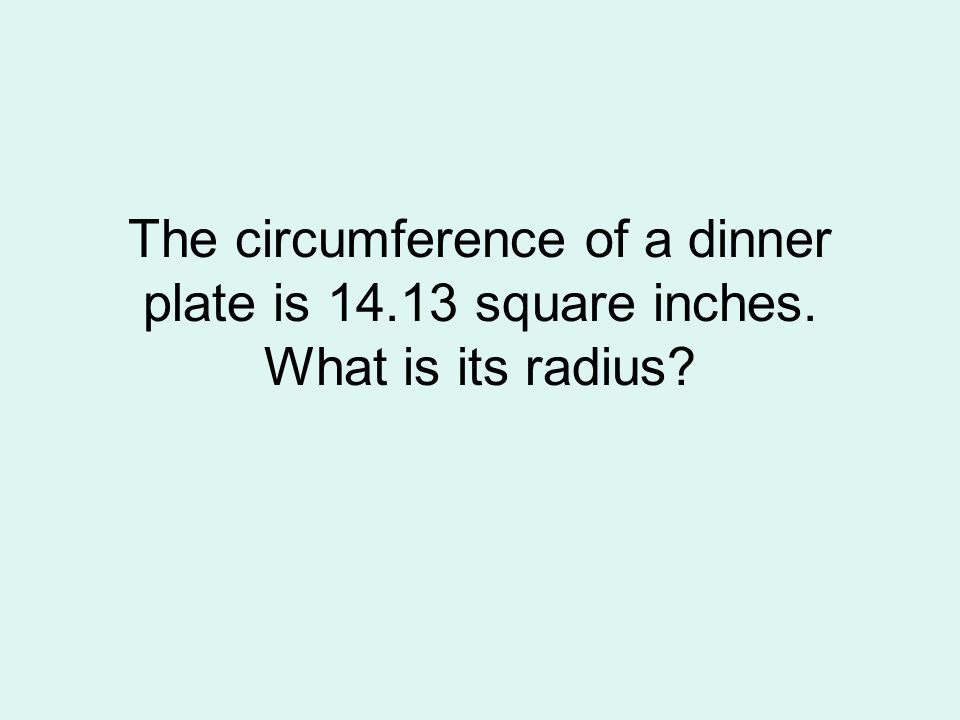 The circumference of a dinner plate is square inches
