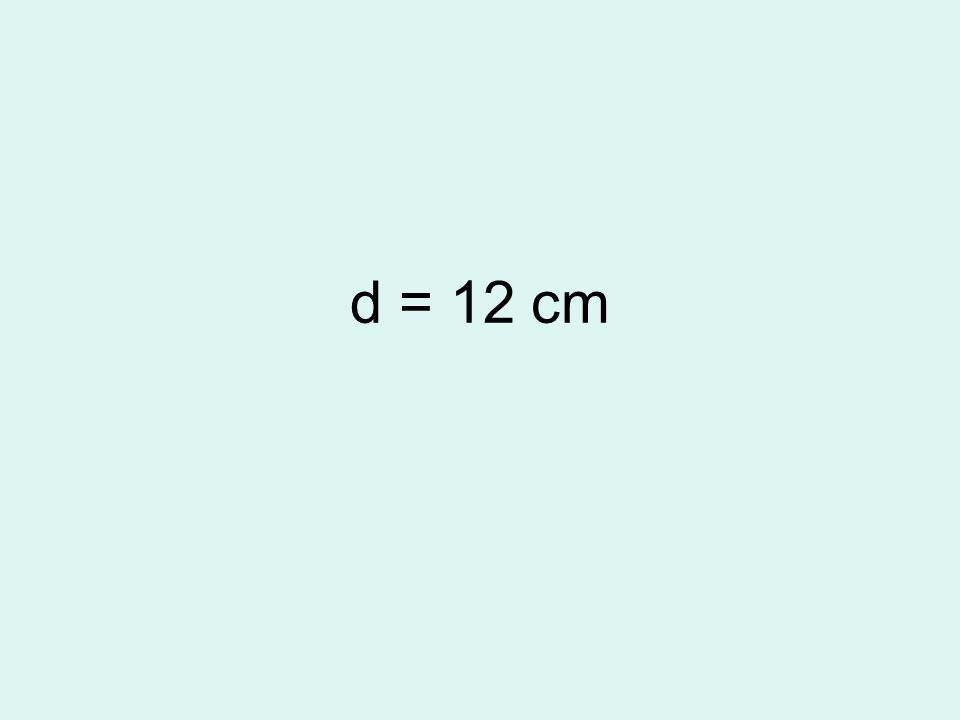 d = 12 cm