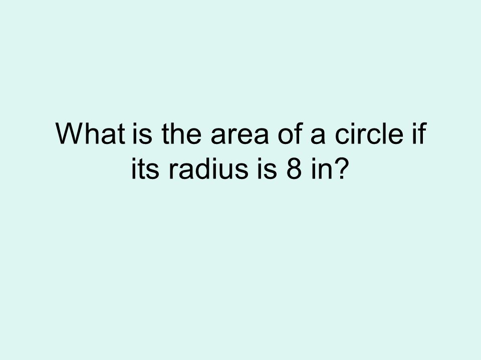 What is the area of a circle if its radius is 8 in