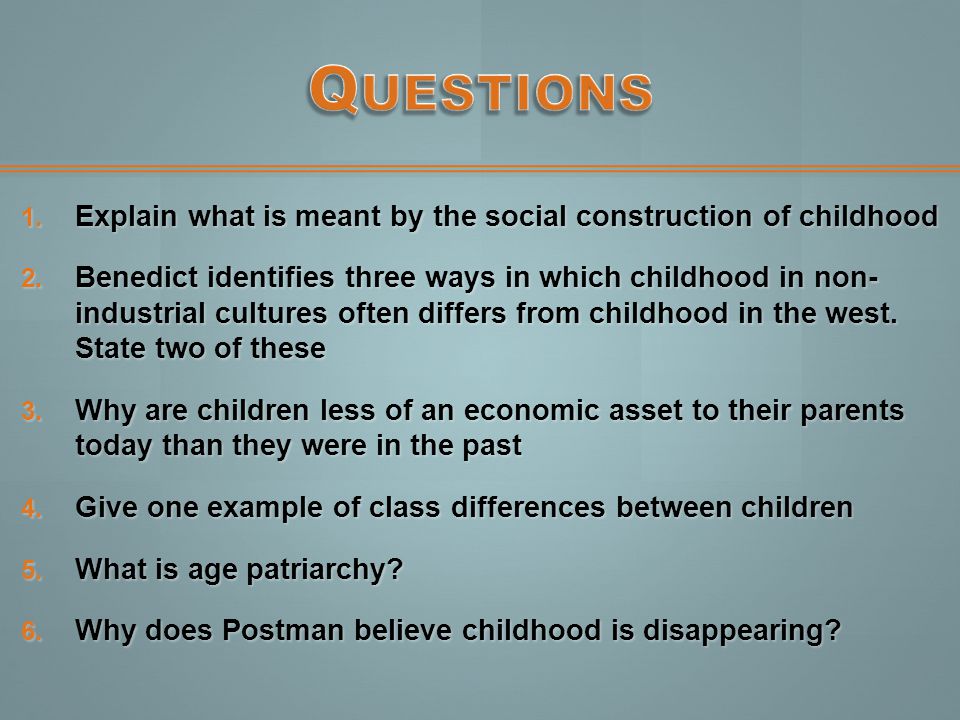 Questions Explain what is meant by the social construction of childhood.