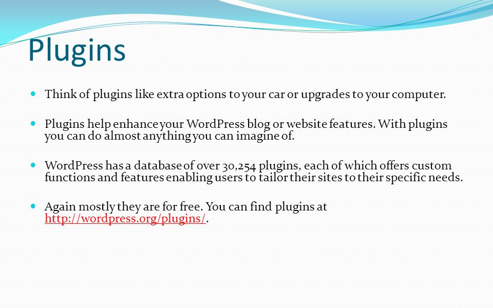 Plugins Think of plugins like extra options to your car or upgrades to your computer.