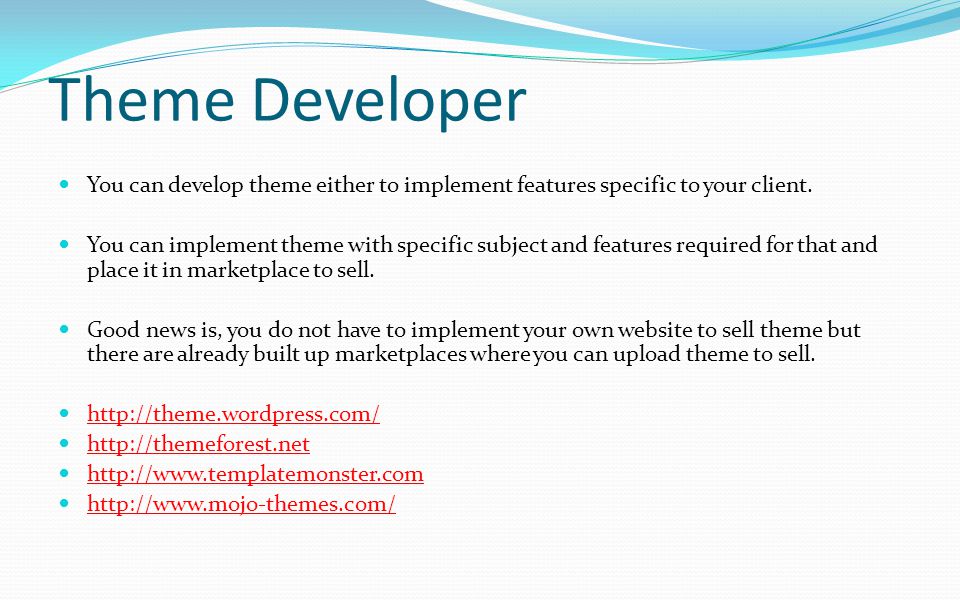 Theme Developer You can develop theme either to implement features specific to your client.