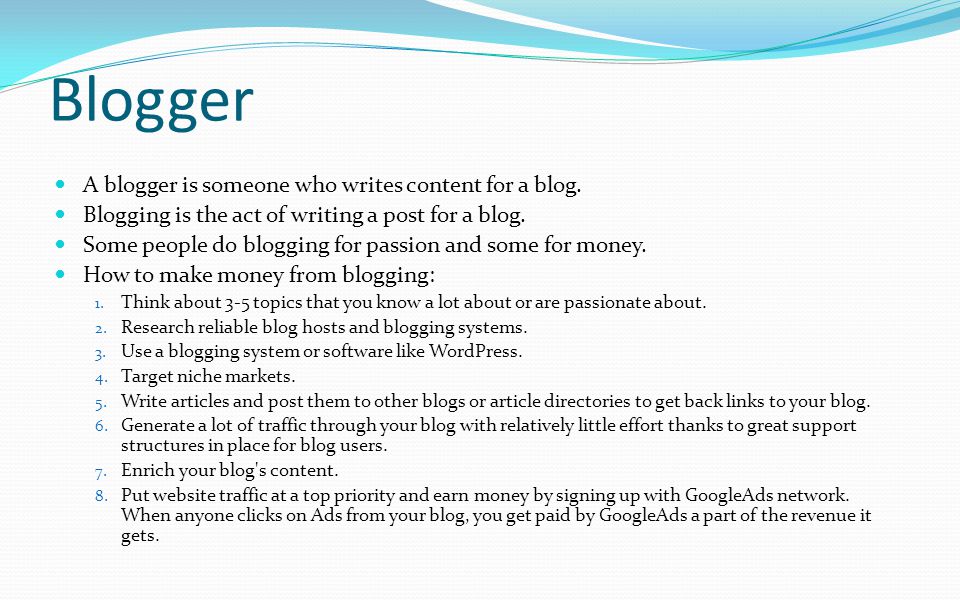 Blogger A blogger is someone who writes content for a blog.