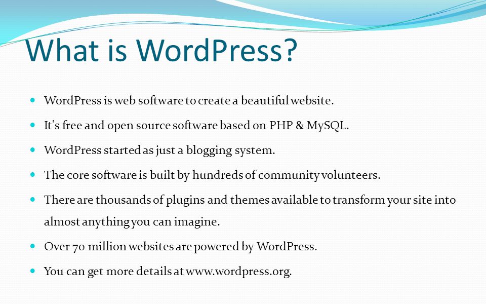 What is WordPress WordPress is web software to create a beautiful website. It s free and open source software based on PHP & MySQL.