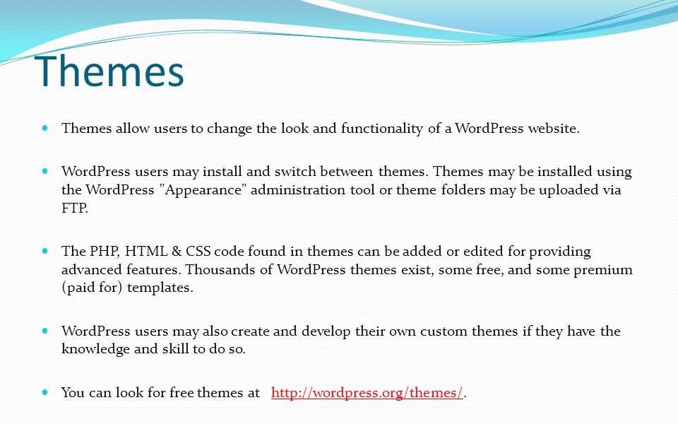 Themes Themes allow users to change the look and functionality of a WordPress website.