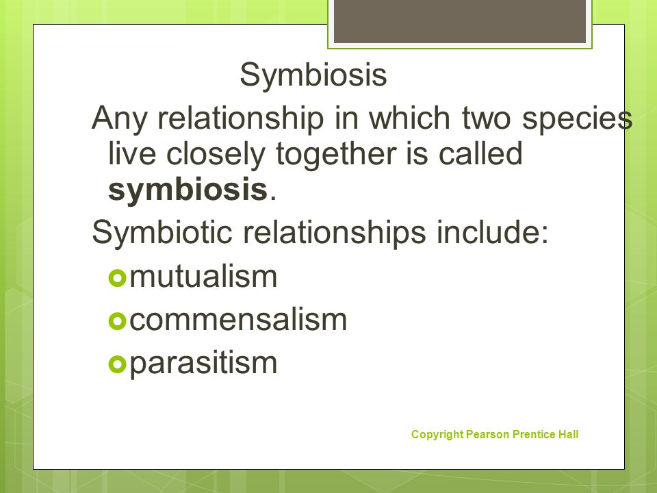 Symbiotic relationships include: mutualism commensalism parasitism