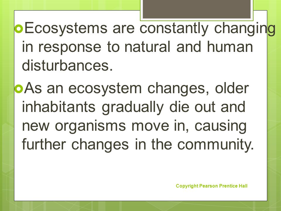 Ecosystems are constantly changing in response to natural and human disturbances.