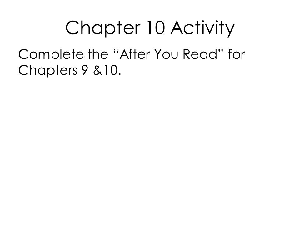 Chapter 10 Activity Complete the After You Read for Chapters 9 &10.