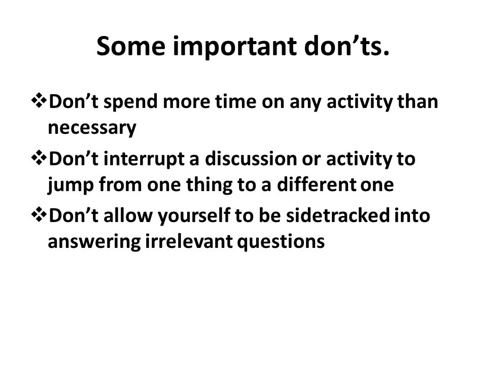 Some important don’ts. Don’t spend more time on any activity than necessary.