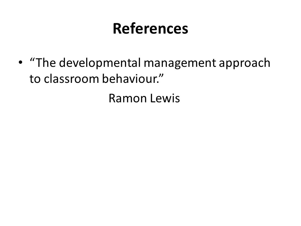 References The developmental management approach to classroom behaviour. Ramon Lewis
