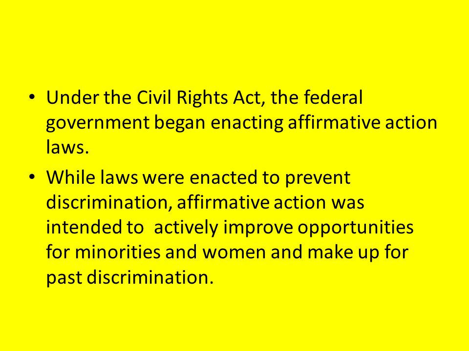 Under the Civil Rights Act, the federal government began enacting affirmative action laws.