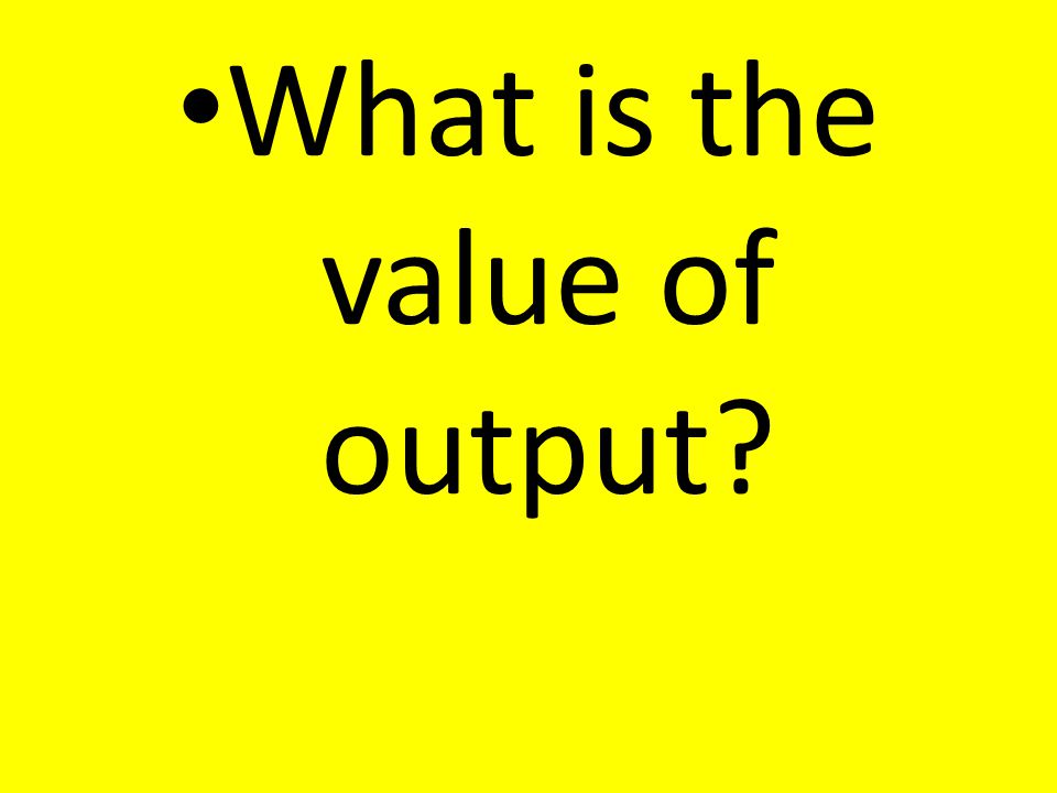What is the value of output
