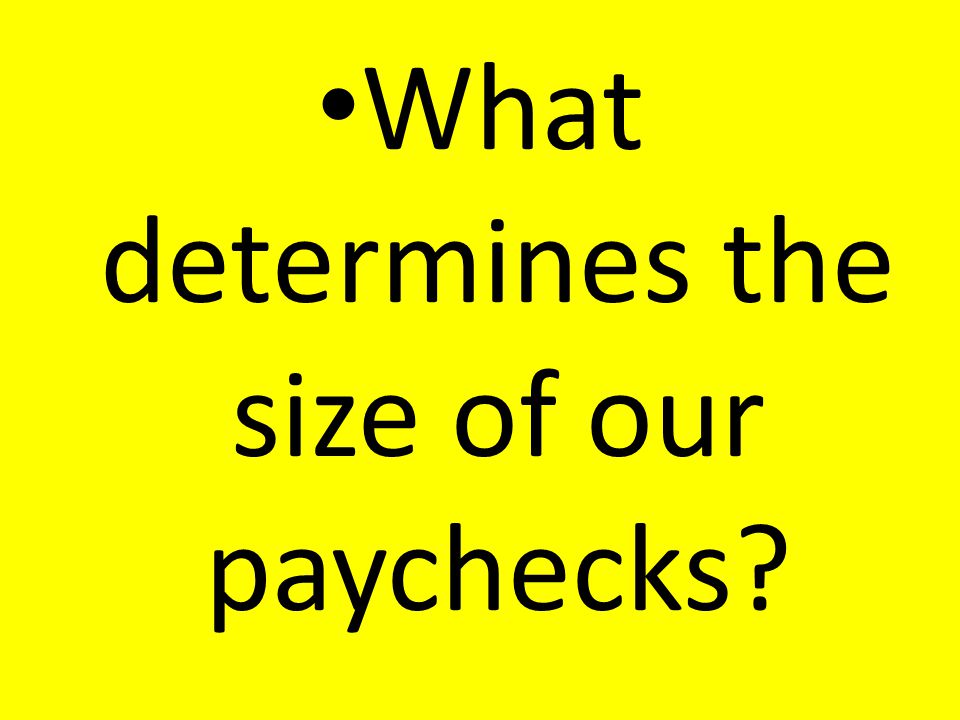 What determines the size of our paychecks