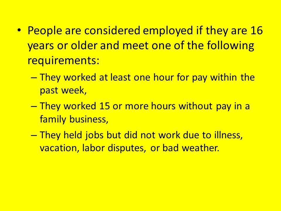 People are considered employed if they are 16 years or older and meet one of the following requirements: