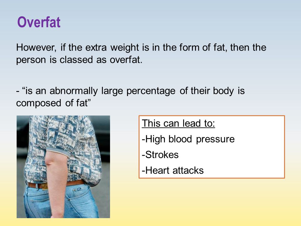 Overfat However, if the extra weight is in the form of fat, then the person is classed as overfat.