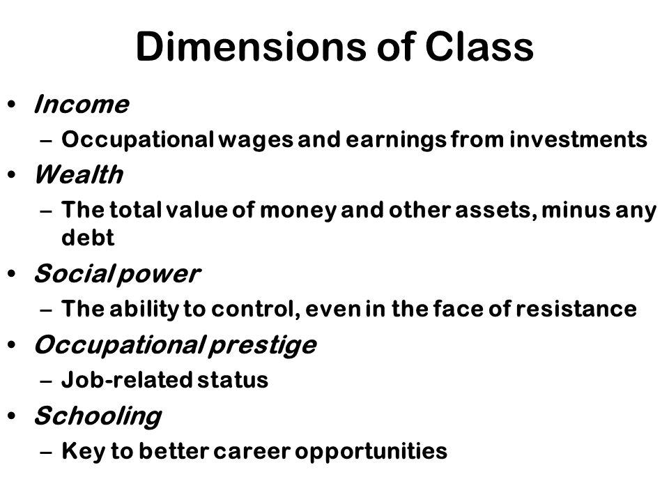 Dimensions of Class Income Wealth Social power Occupational prestige