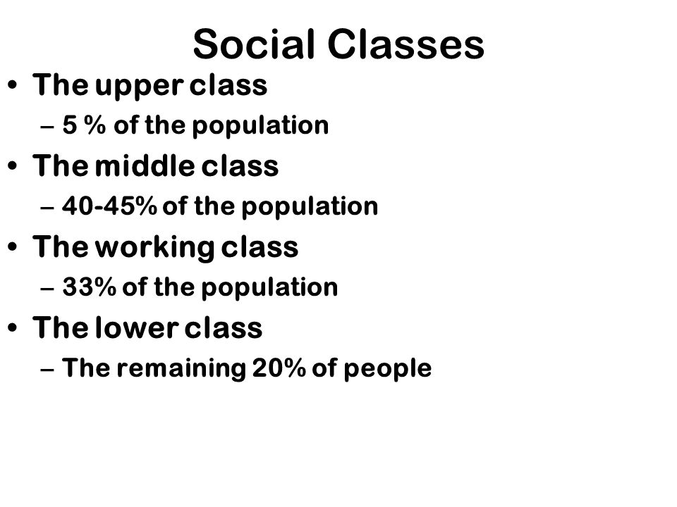 Social Classes The upper class The middle class The working class