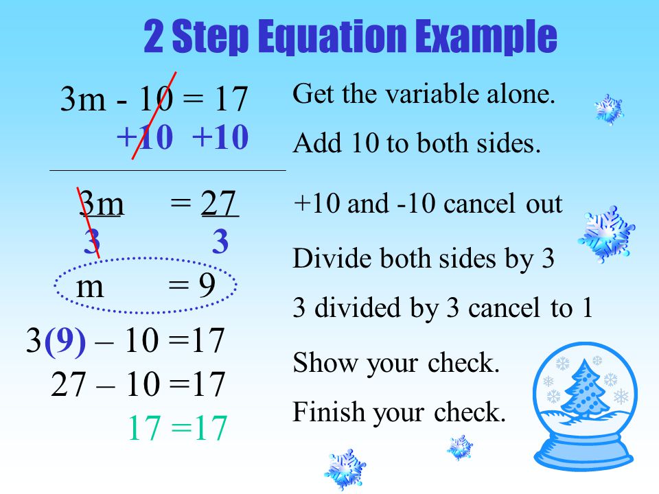 2 Step Equation Example 3m - 10 = 17. Get the variable alone Add 10 to both sides. __ __ 3 3.