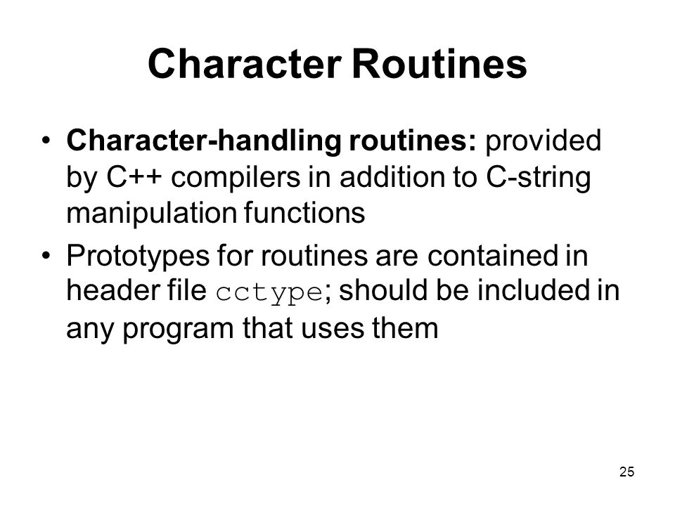 Character Routines Character-handling routines: provided by C++ compilers in addition to C-string manipulation functions.